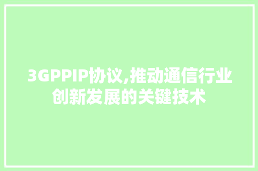 3GPPIP协议,推动通信行业创新发展的关键技术