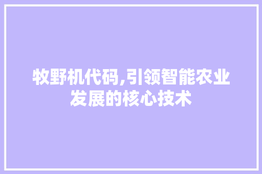 牧野机代码,引领智能农业发展的核心技术