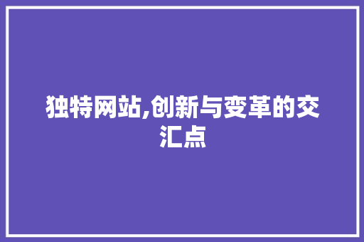 独特网站,创新与变革的交汇点