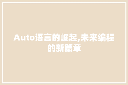 Auto语言的崛起,未来编程的新篇章