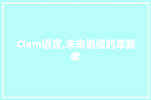 Clem语言,未来编程的革新者