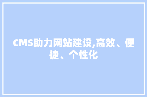 CMS助力网站建设,高效、便捷、个性化 jQuery