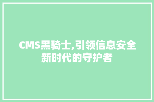 CMS黑骑士,引领信息安全新时代的守护者 Ruby