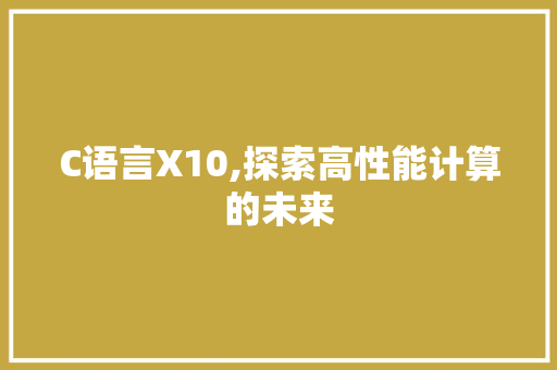 C语言X10,探索高性能计算的未来 GraphQL