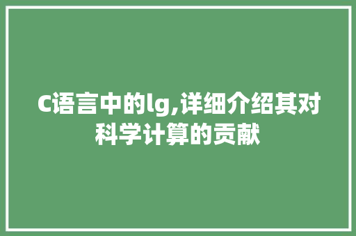 C语言中的lg,详细介绍其对科学计算的贡献