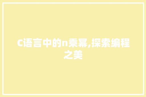 C语言中的n乘幂,探索编程之美