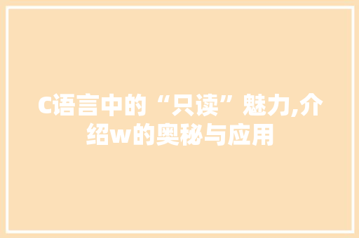 C语言中的“只读”魅力,介绍w的奥秘与应用