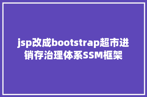 jsp改成bootstrap超市进销存治理体系SSM框架