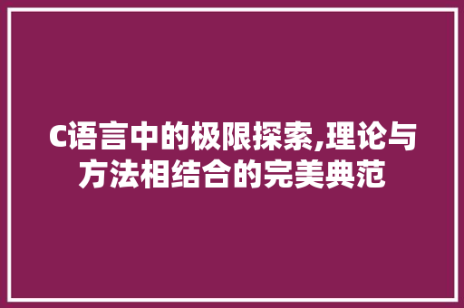 C语言中的极限探索,理论与方法相结合的完美典范