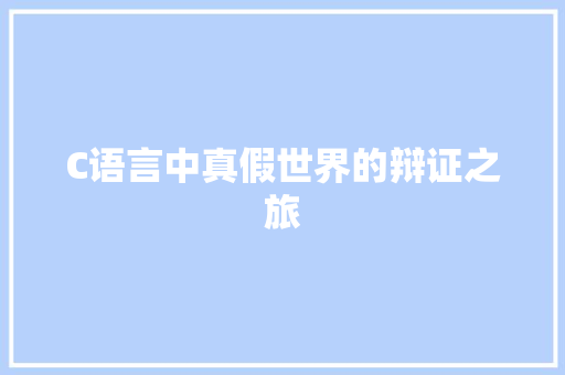 C语言中真假世界的辩证之旅