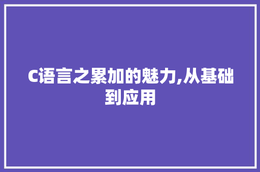 C语言之累加的魅力,从基础到应用