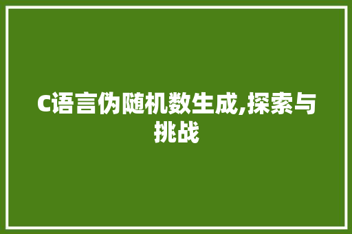 C语言伪随机数生成,探索与挑战