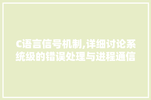 C语言信号机制,详细讨论系统级的错误处理与进程通信