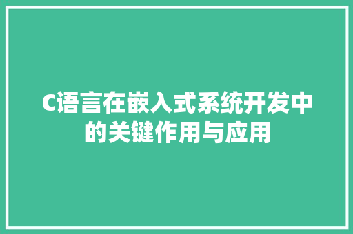 C语言在嵌入式系统开发中的关键作用与应用 JavaScript