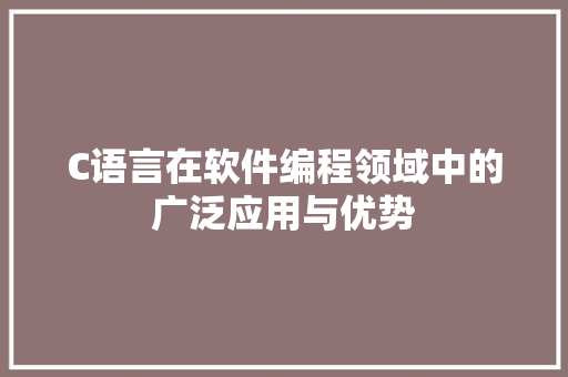 C语言在软件编程领域中的广泛应用与优势