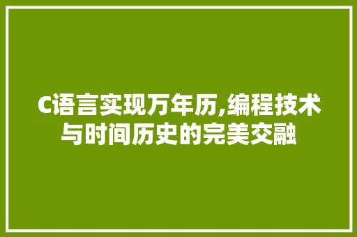 C语言实现万年历,编程技术与时间历史的完美交融