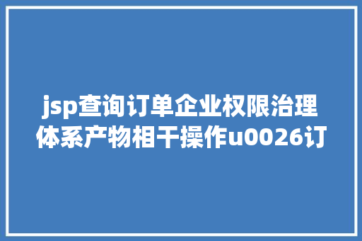 jsp查询订单企业权限治理体系产物相干操作u0026订单相干操作 NoSQL