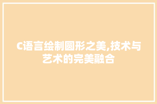 C语言绘制圆形之美,技术与艺术的完美融合