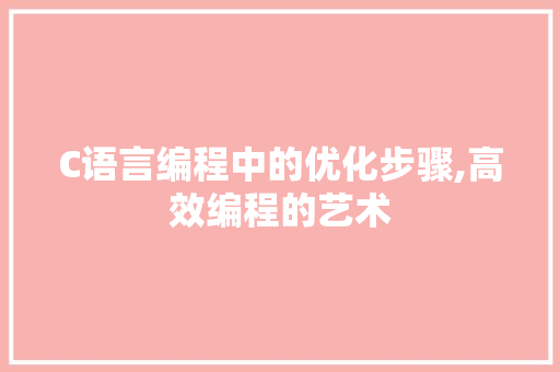 C语言编程中的优化步骤,高效编程的艺术