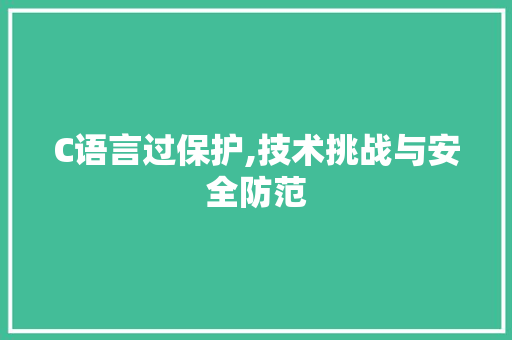 C语言过保护,技术挑战与安全防范 NoSQL