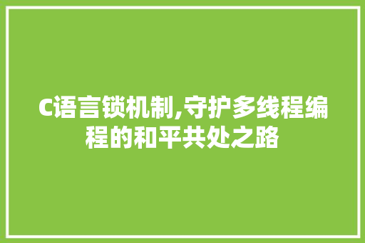 C语言锁机制,守护多线程编程的和平共处之路