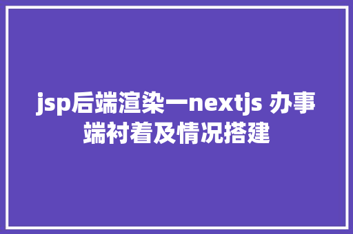 jsp后端渲染一nextjs 办事端衬着及情况搭建