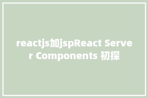 reactjs加jspReact Server Components 初探