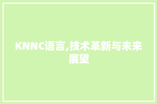 KNNC语言,技术革新与未来展望