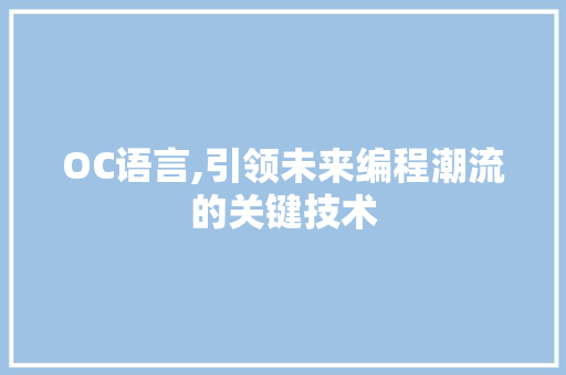 OC语言,引领未来编程潮流的关键技术