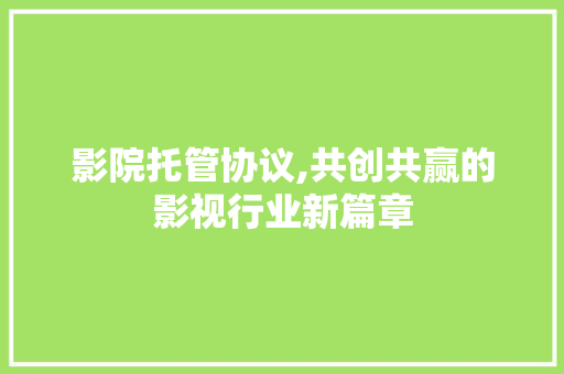 影院托管协议,共创共赢的影视行业新篇章 NoSQL