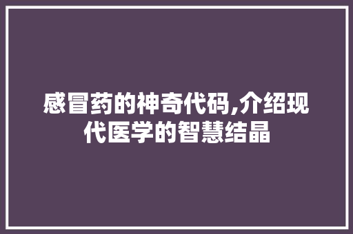 感冒药的神奇代码,介绍现代医学的智慧结晶