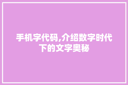 手机字代码,介绍数字时代下的文字奥秘 Docker