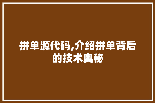 拼单源代码,介绍拼单背后的技术奥秘