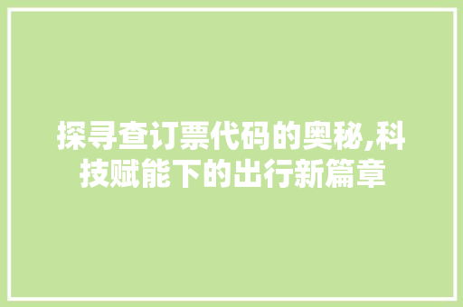 探寻查订票代码的奥秘,科技赋能下的出行新篇章