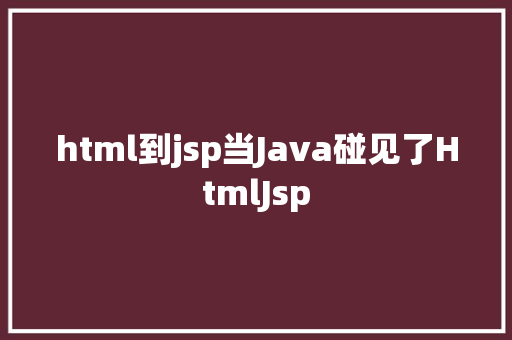 html到jsp当Java碰见了HtmlJsp RESTful API