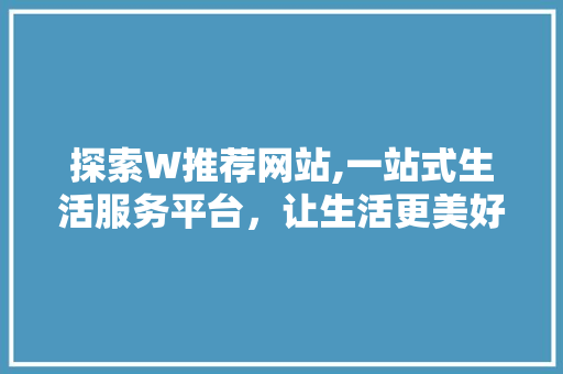 探索W推荐网站,一站式生活服务平台，让生活更美好