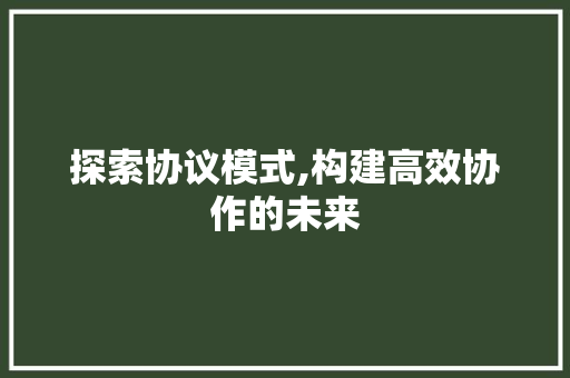 探索协议模式,构建高效协作的未来 NoSQL