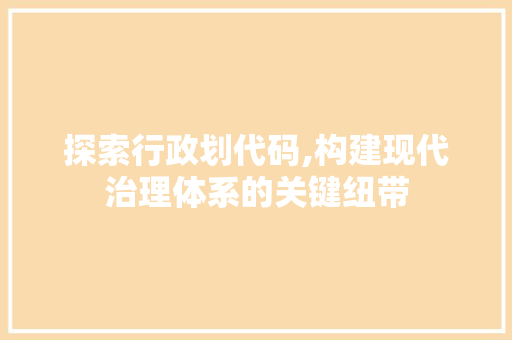 探索行政划代码,构建现代治理体系的关键纽带 Docker