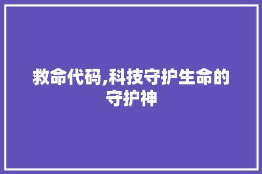 救命代码,科技守护生命的守护神