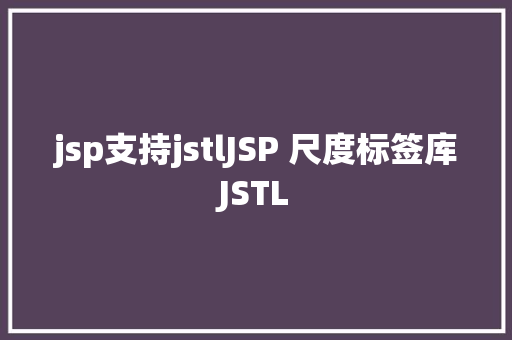 jsp支持jstlJSP 尺度标签库JSTL React