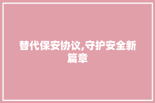 替代保安协议,守护安全新篇章