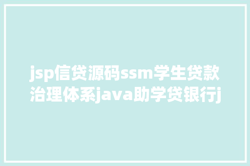 jsp信贷源码ssm学生贷款治理体系java助学贷银行jsp源代码mysql