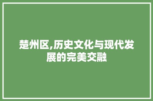 楚州区,历史文化与现代发展的完美交融