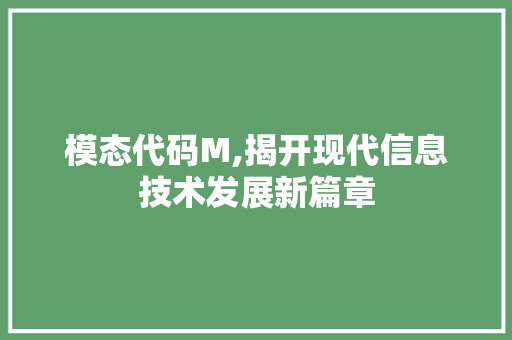 模态代码M,揭开现代信息技术发展新篇章