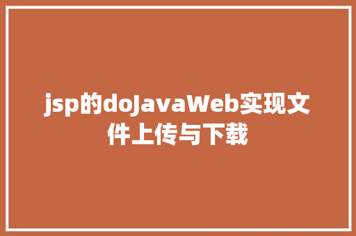 jsp的doJavaWeb实现文件上传与下载 Ruby