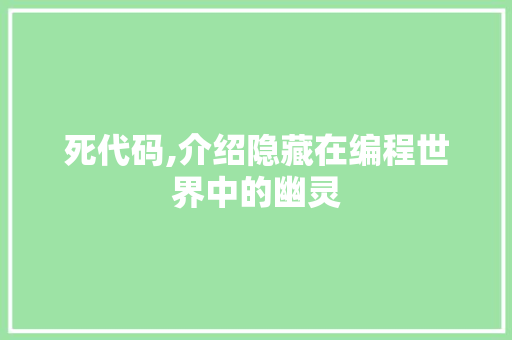 死代码,介绍隐藏在编程世界中的幽灵