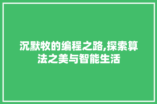 沉默牧的编程之路,探索算法之美与智能生活