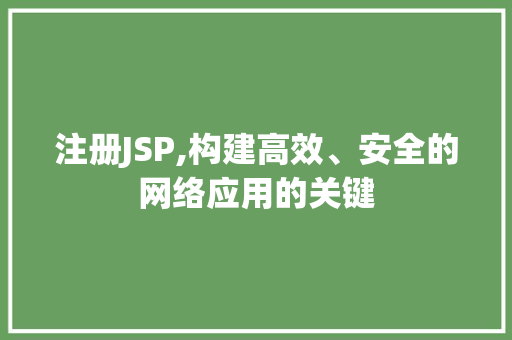 注册JSP,构建高效、安全的网络应用的关键