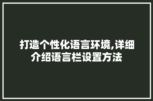 打造个性化语言环境,详细介绍语言栏设置方法