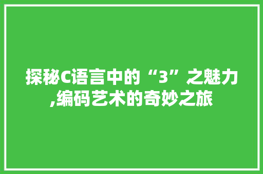 探秘C语言中的“3”之魅力,编码艺术的奇妙之旅